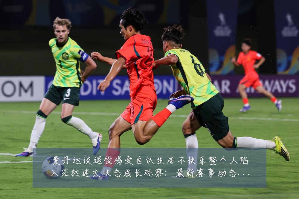 曼丹达谈退役感受自认生活不快乐整个人陷入茫然迷失状态成长观察：最新赛事动态与深度分析